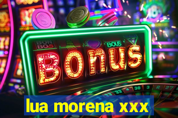lua morena xxx